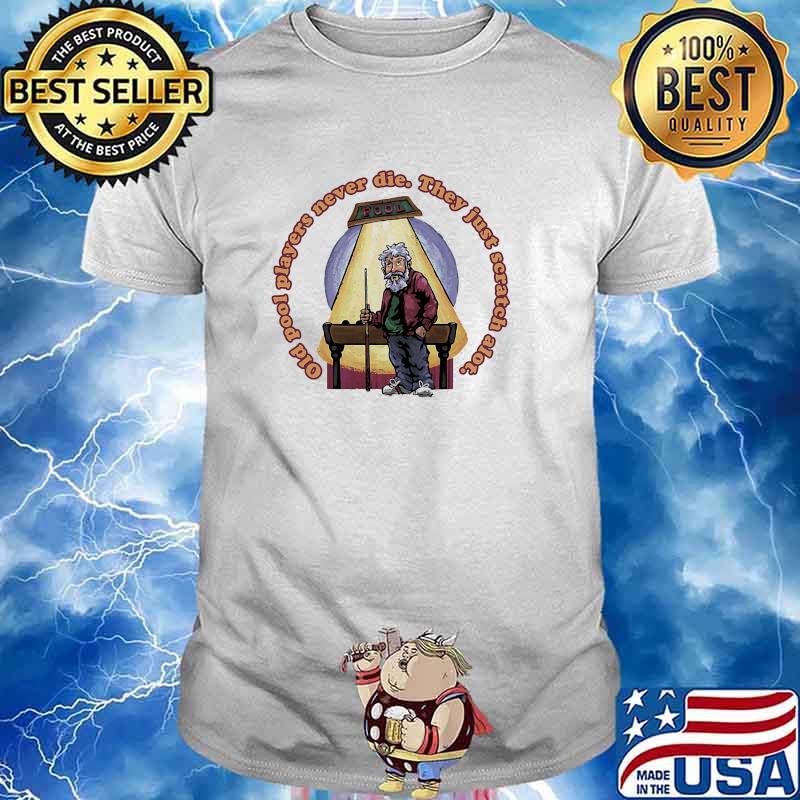 Old pool players never die they just scratch alot shirt