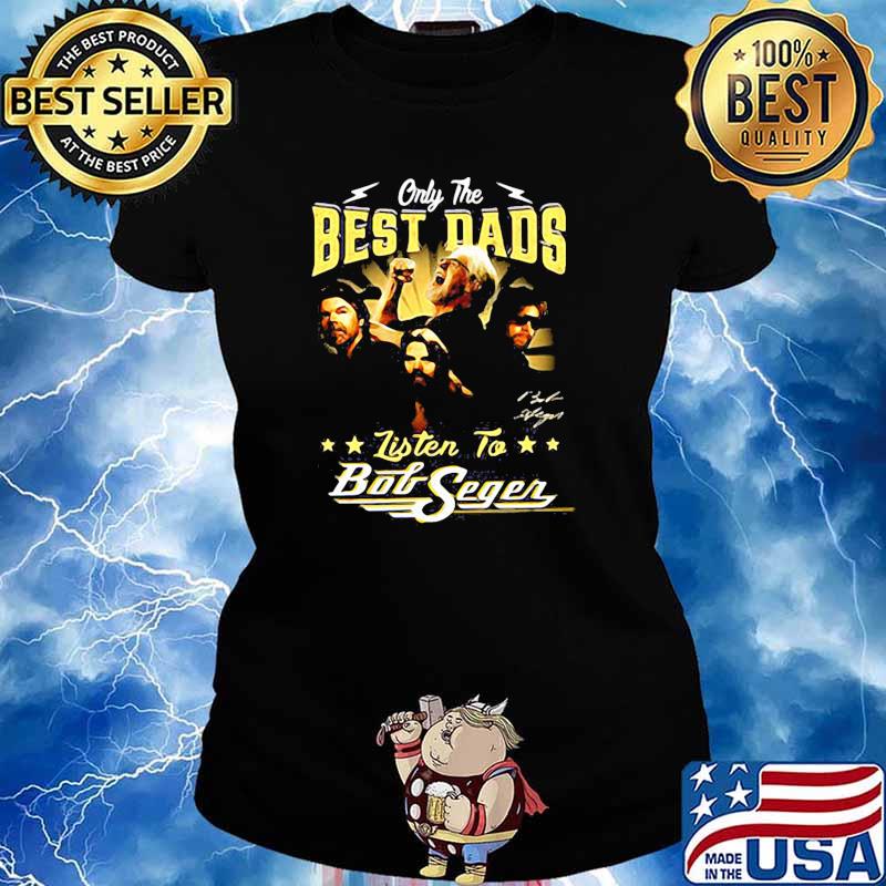 Only the best dads listen to bod seger signature s Ladies tee