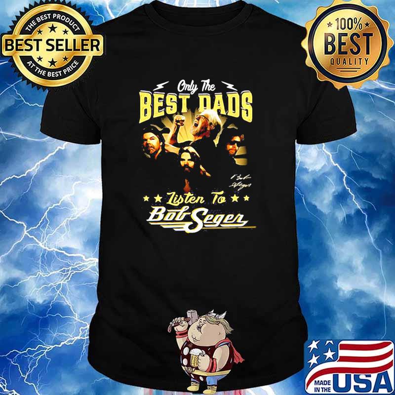 Only the best dads listen to bod seger signature shirt