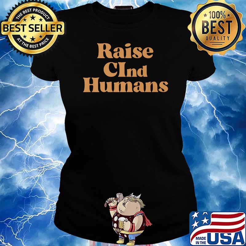 Raise CInd Humans Shirt Ladies tee