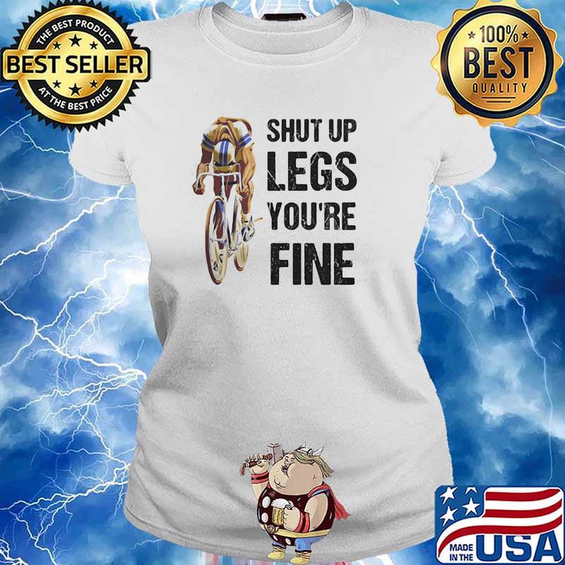 Shut Up Legs You're Fine Bicycles Shirt Ladies tee