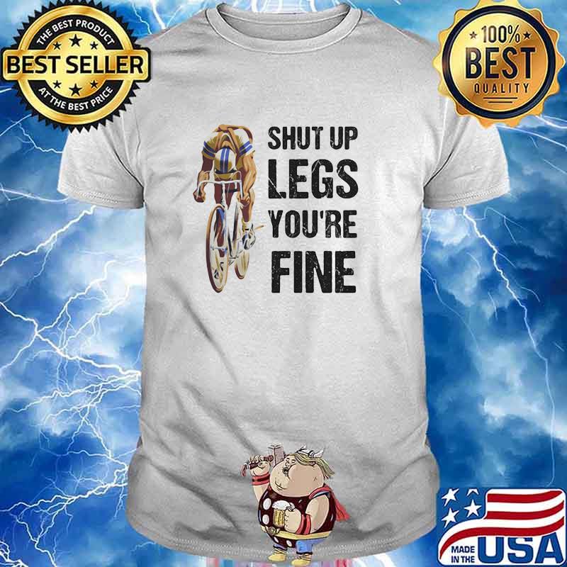 Shut Up Legs You're Fine Bicycles Shirt