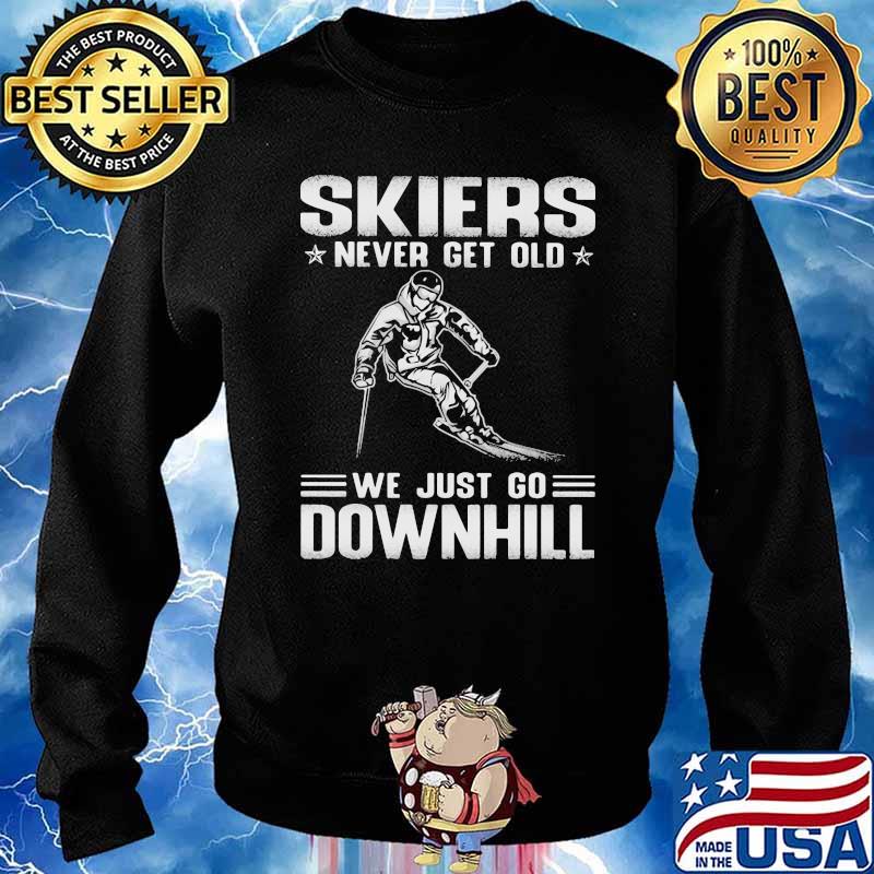 Skiers Never Get Old We Just Go Downhill Shirt Sweater