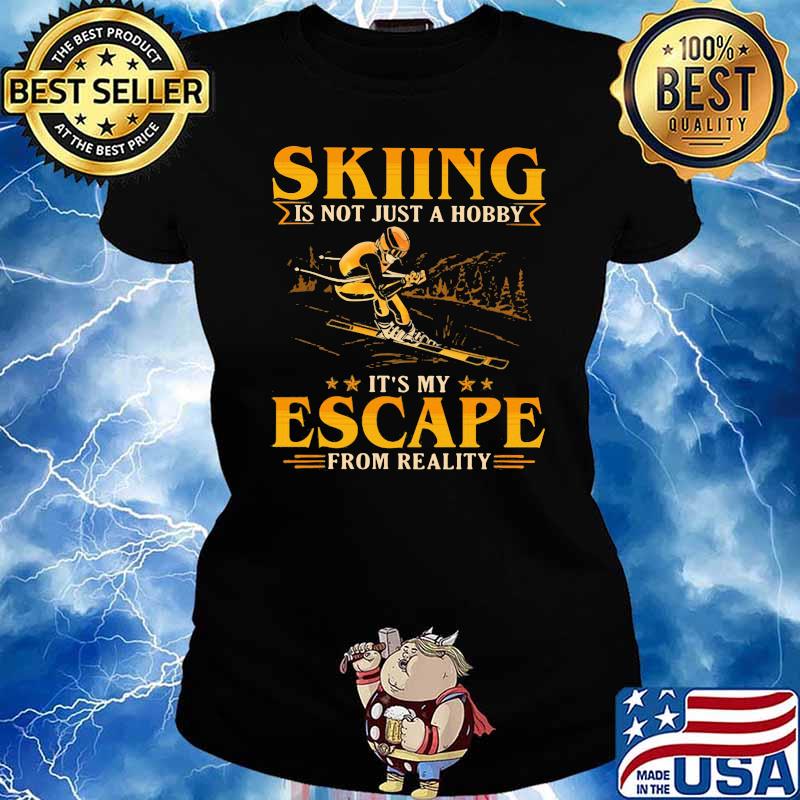 Skiing Is Not Just A Hobby It's My Escape From Reality Shirt Ladies tee
