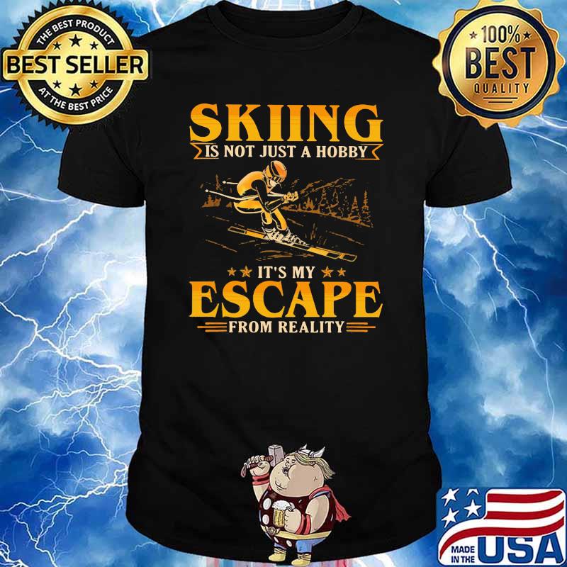 Skiing Is Not Just A Hobby It's My Escape From Reality Shirt