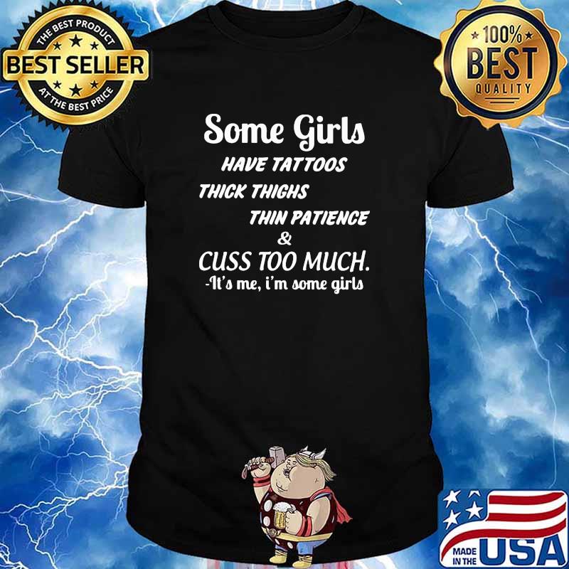 Some girls have tattoos thick thighs cusss too much shirt