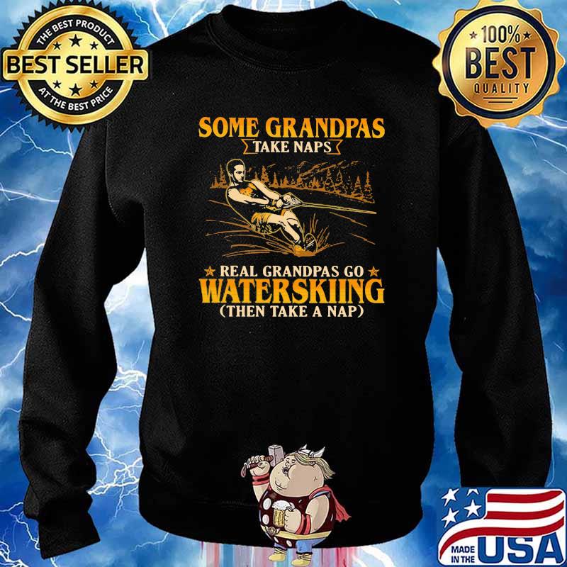 Some Grandpas Take Naps Real Grandpas Go Waterskiing Then Take A Nap Shirt Sweater