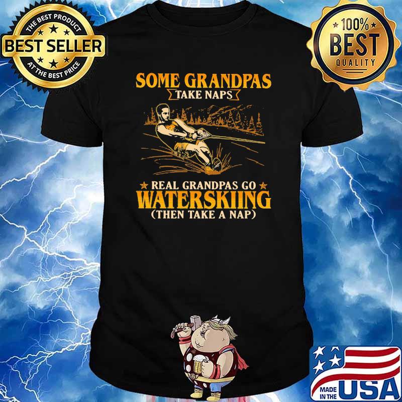 Some Grandpas Take Naps Real Grandpas Go Waterskiing Then Take A Nap Shirt