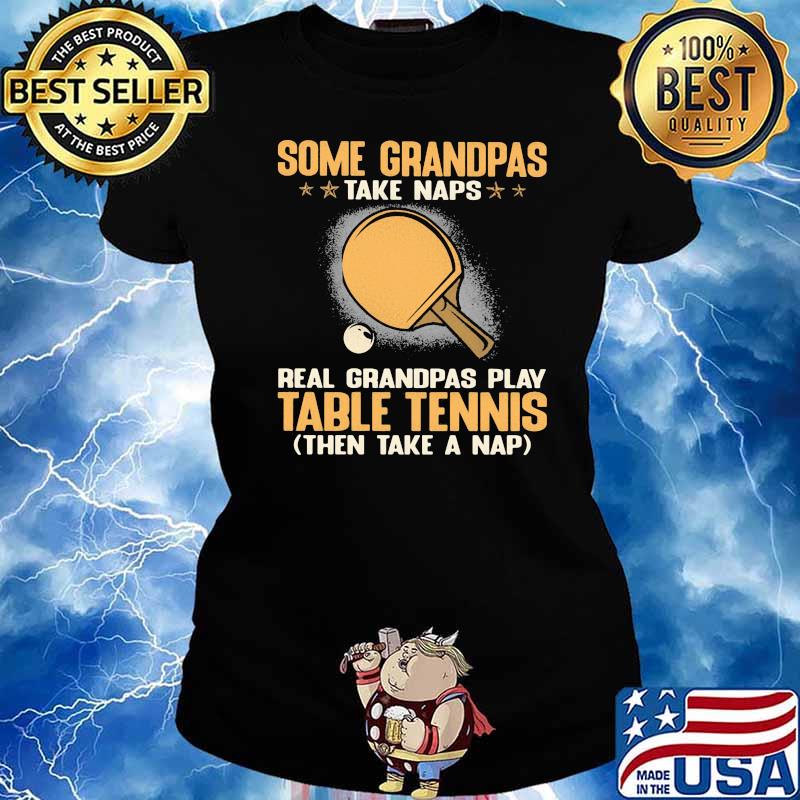 Some Grandpas Take Naps Real Grandpas Play Table Tennis Then Take A Nap Shirt Ladies tee