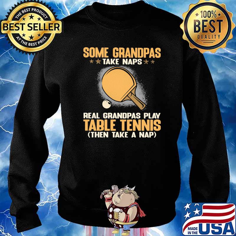 Some Grandpas Take Naps Real Grandpas Play Table Tennis Then Take A Nap Shirt Sweater