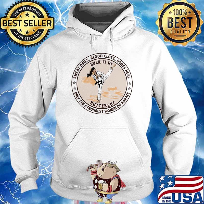 Sweat Dries Blood Clots Bones Heal Only The Strongest Women Do Karate Shirt Hoodie