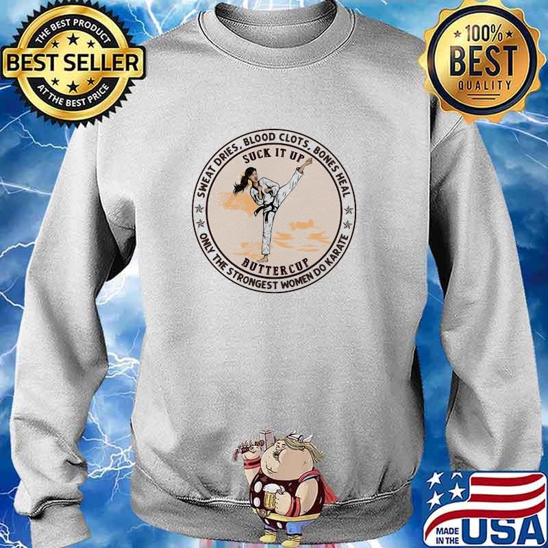 Sweat Dries Blood Clots Bones Heal Only The Strongest Women Do Karate Shirt Sweater