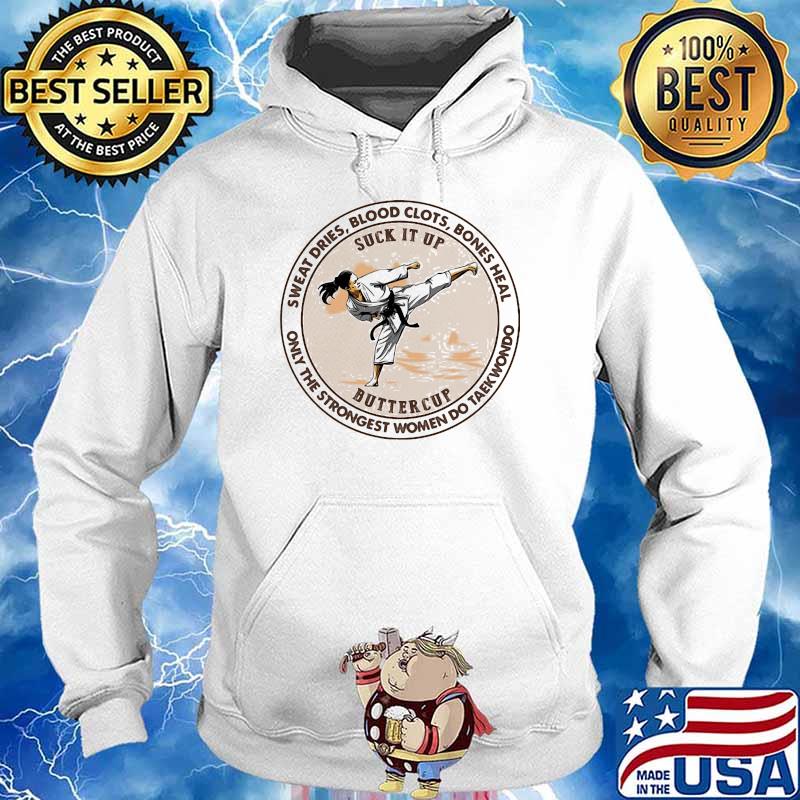 Sweat dries blood clots bones heal only the strongest women do taekwondo s Hoodie