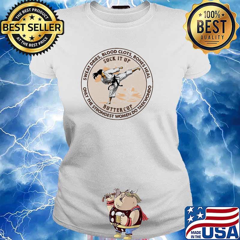 Sweat dries blood clots bones heal only the strongest women do taekwondo s Ladies tee