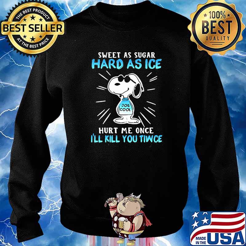 Sweet as sugar hard as ice hurt me once ill kill you tiwce snoopy s Sweater
