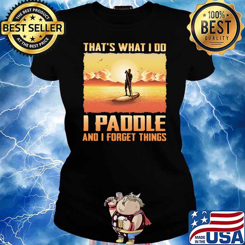 That's What I Do I Paddle And I Forget Things Shirt Ladies tee