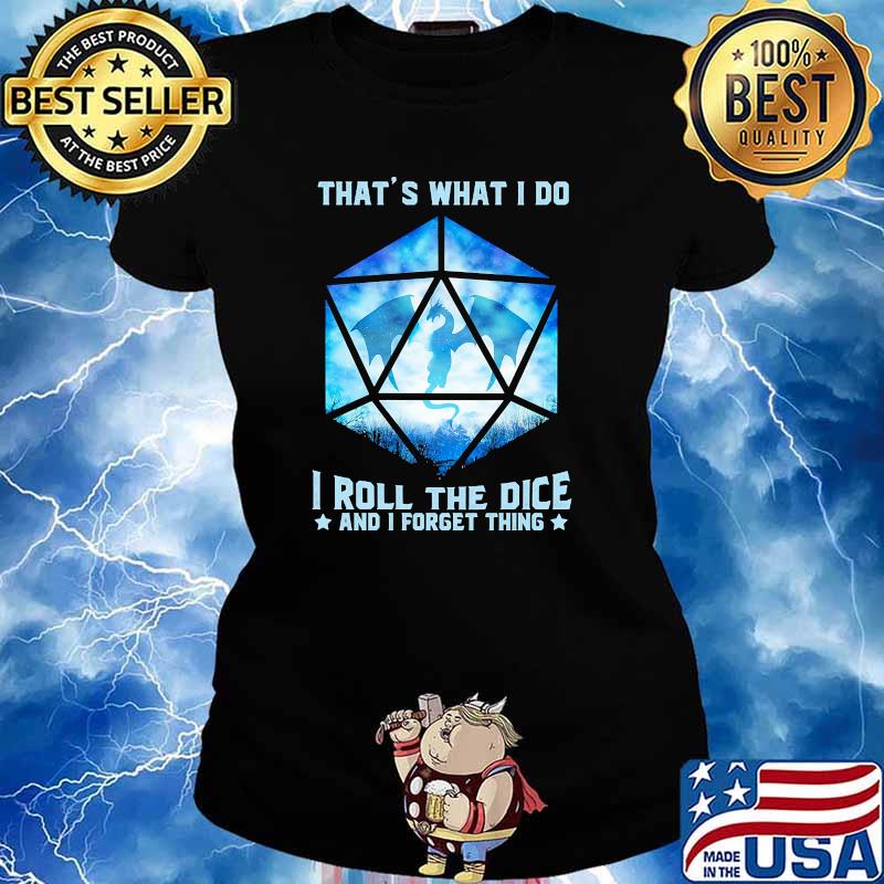 Thats what i do i roll the dice and i forget thing dragon s Ladies tee