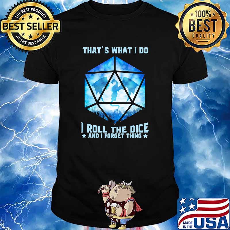 Thats what i do i roll the dice and i forget thing dragon shirt
