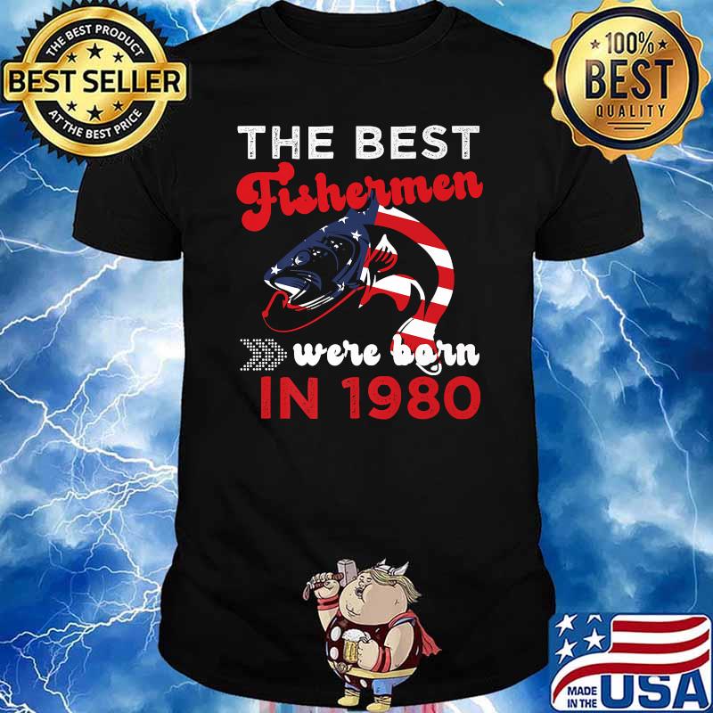 The Best Fishermen Were Born in 1980 Fishing T-Shirt
