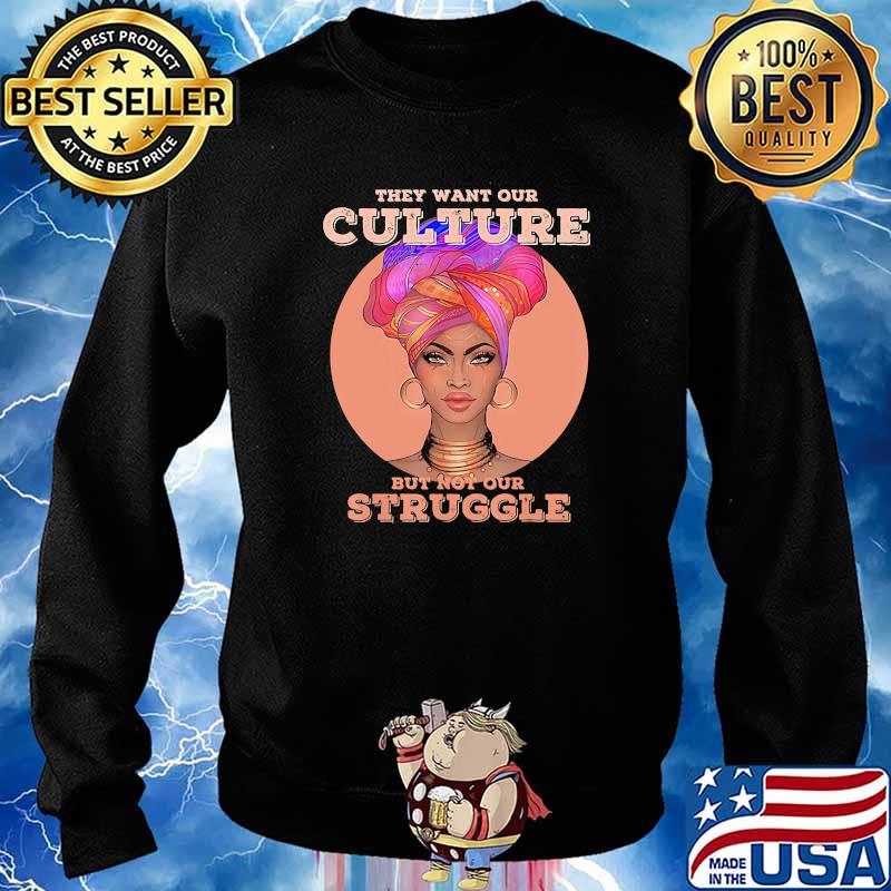 They want our culture but not our struggle s Sweater