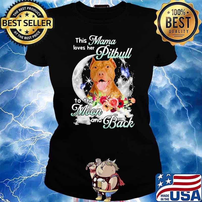This Mama Loves Her Pitbull To The Moon And Back Flower Shirt Ladies tee