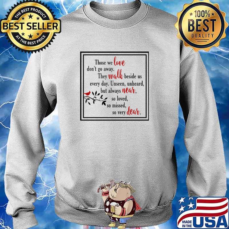Those we love dont go away they walk beside us every day so missed so very dear s Sweater