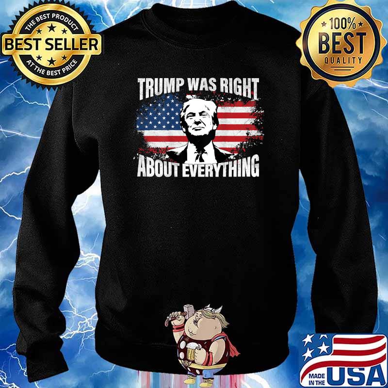 Trump Was Right About Everything American Flag Shirt Sweater