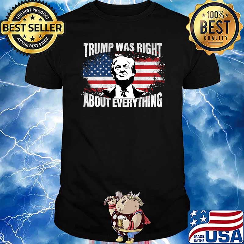 Trump Was Right About Everything American Flag Shirt