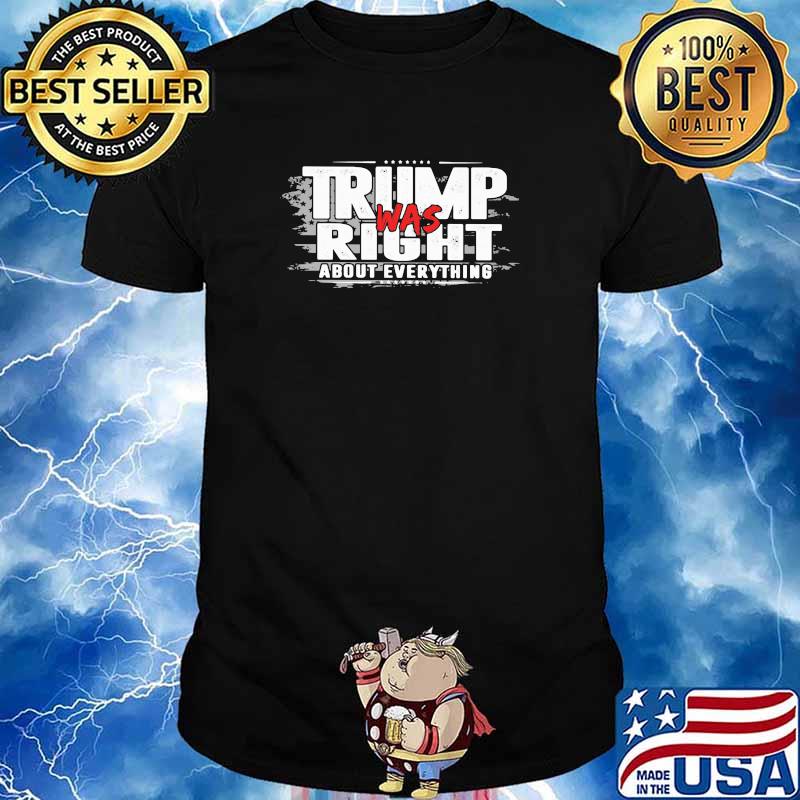 Trump Was Right About Everything Shirt