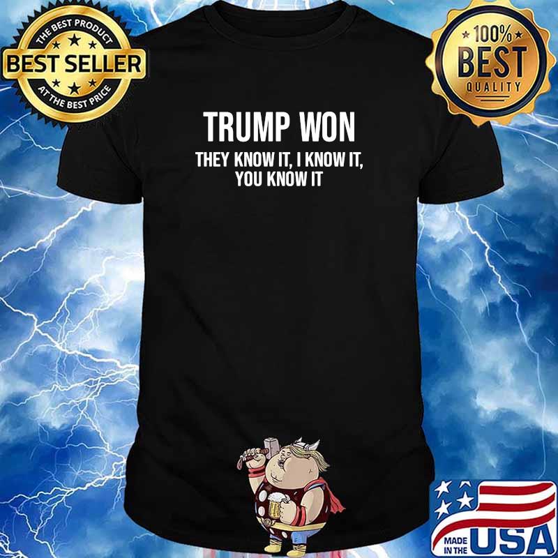 Trump won they know it i know it you know it shirt
