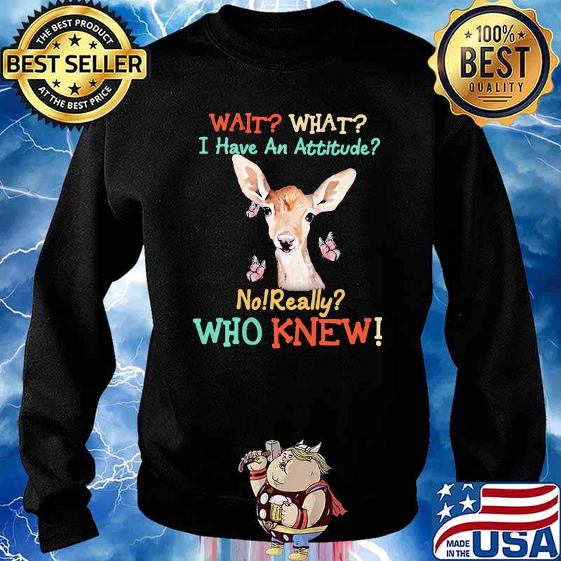Wait Wait I Have An Attitude No Really Who knew Deer And Butterfly Shirt Sweater