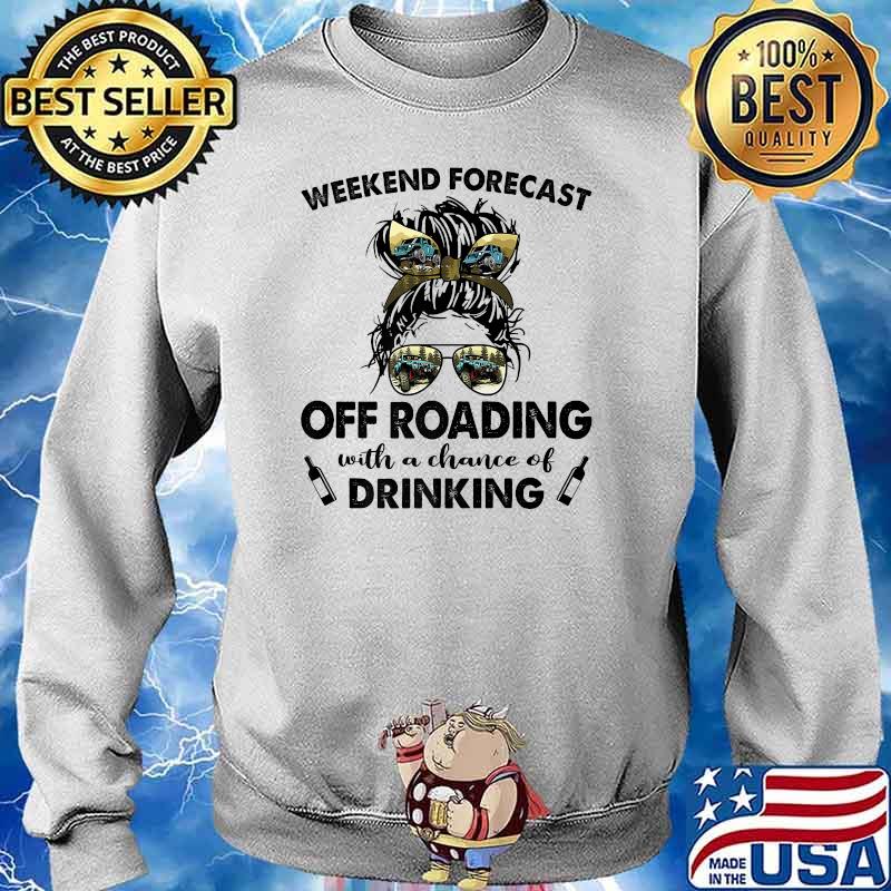 Weekend Forecast Off Roading with no chance of DRINKING Mom Messy T-Shirt Sweater