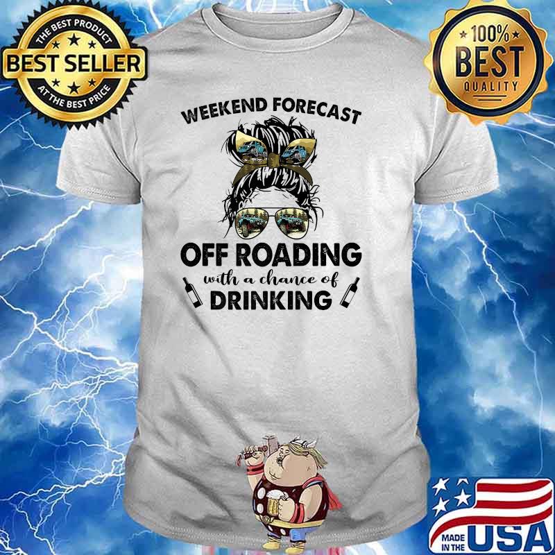 Weekend Forecast Off Roading with no chance of DRINKING Mom Messy T-Shirt