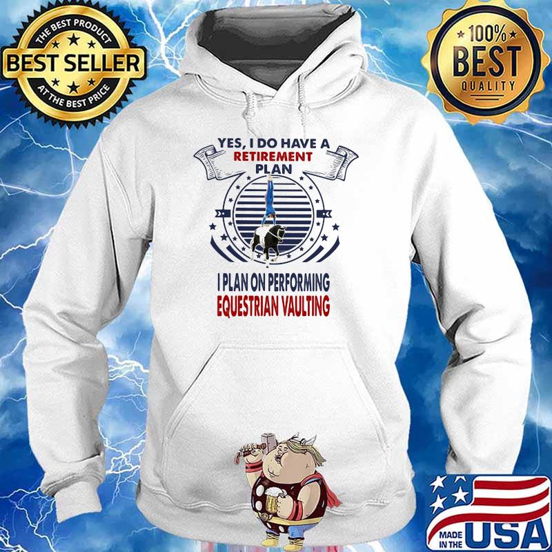 Yes I Do Have A Retirement Plan I Plan On Performing Equestrian Vaulting Shirt Hoodie