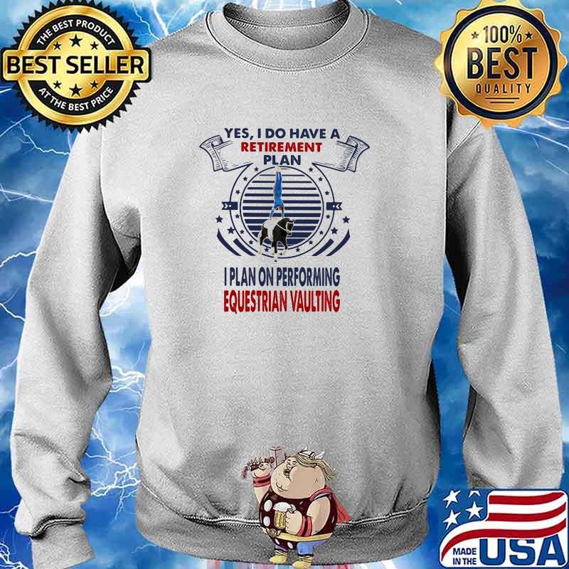 Yes I Do Have A Retirement Plan I Plan On Performing Equestrian Vaulting Shirt Sweater