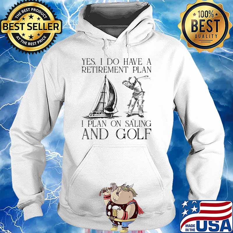 Yes i do have a retirement plan i plan on saling and golf s Hoodie