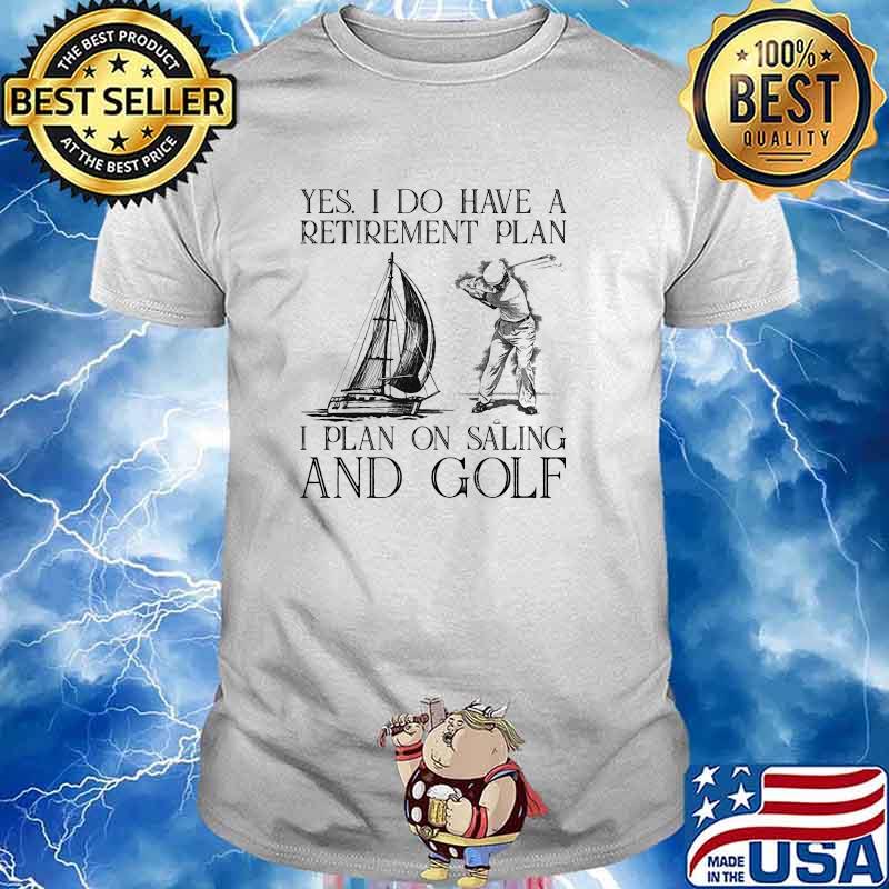 Yes i do have a retirement plan i plan on saling and golf shirt