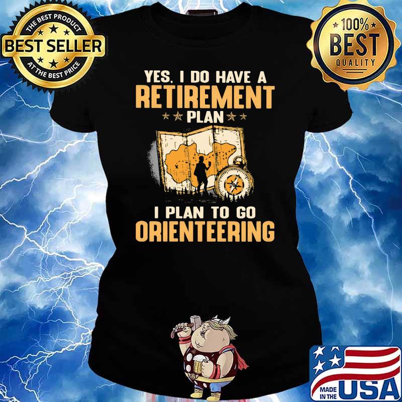 Yes I Do Have A Retirement Plan I Plan To Go Orienteering Shirt Ladies tee