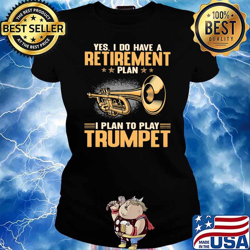 Yes I Do Have A Retirement Plan I Plan To Play Trumpet Shirt Ladies tee