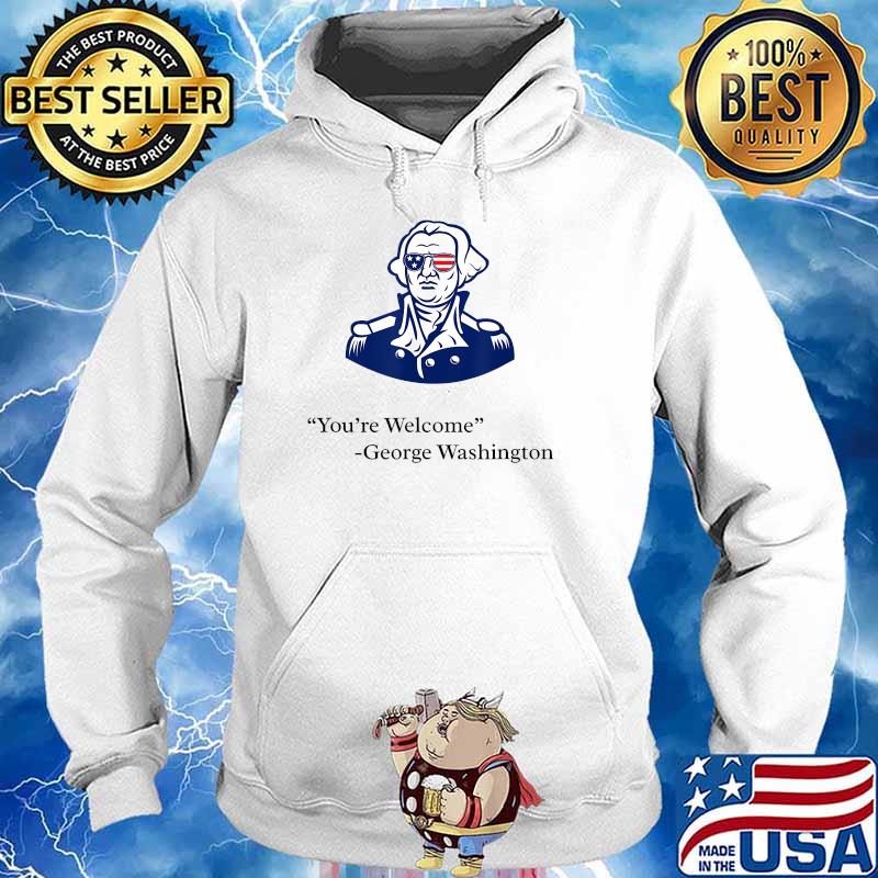 YOu are welcome george washington Patriotic 4th of July T-Shirt Hoodie