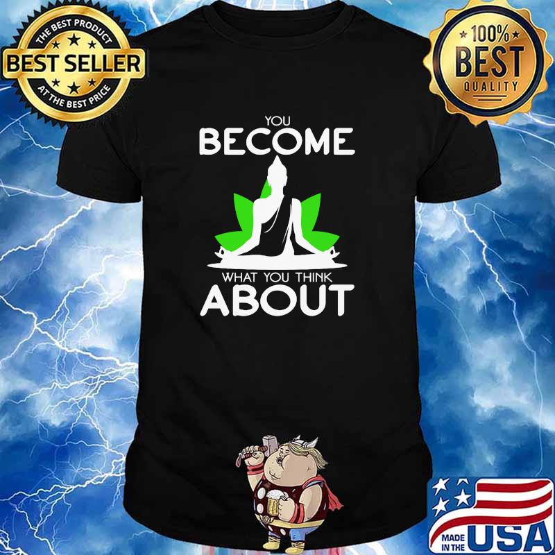 You become what you think about yoga shirt