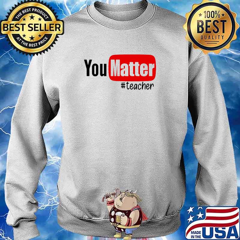 You matter hagtag teacher s Sweater