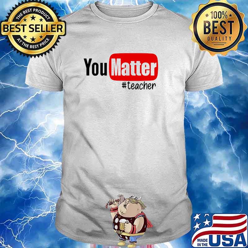 You matter hagtag teacher shirt