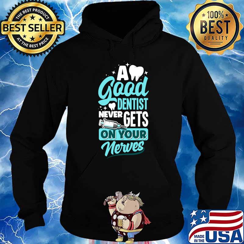 A Good Dentist Never Gets On Your Nerves Dental Hygienist Dentistry T-Shirt Hoodie
