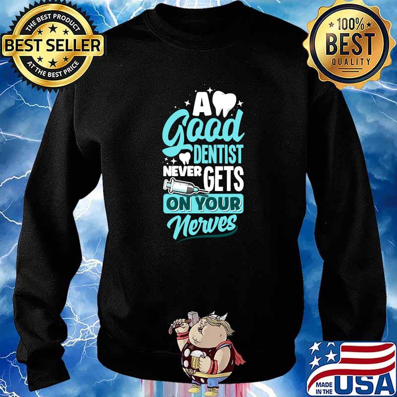 A Good Dentist Never Gets On Your Nerves Dental Hygienist Dentistry T-Shirt Sweater