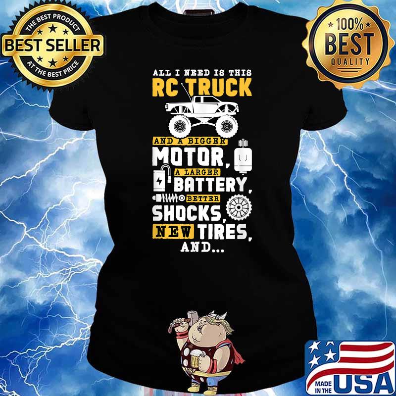 All I Need Is This RC Truck And A Bigger Motor RC Car Racing T-Shirt Ladies tee