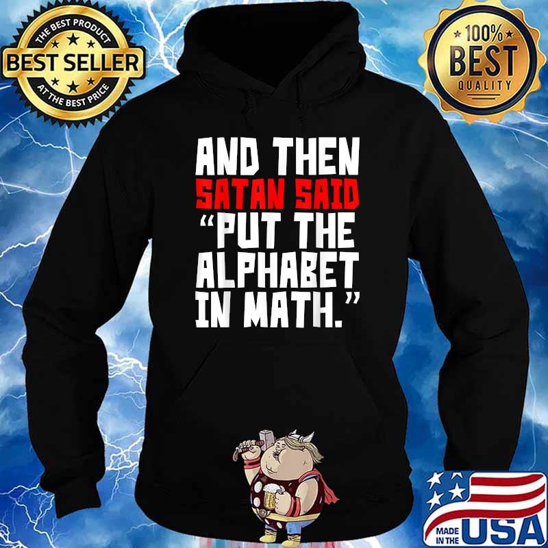 And Then Satan Said Put The Alphabet In Math T-Shirt Hoodie