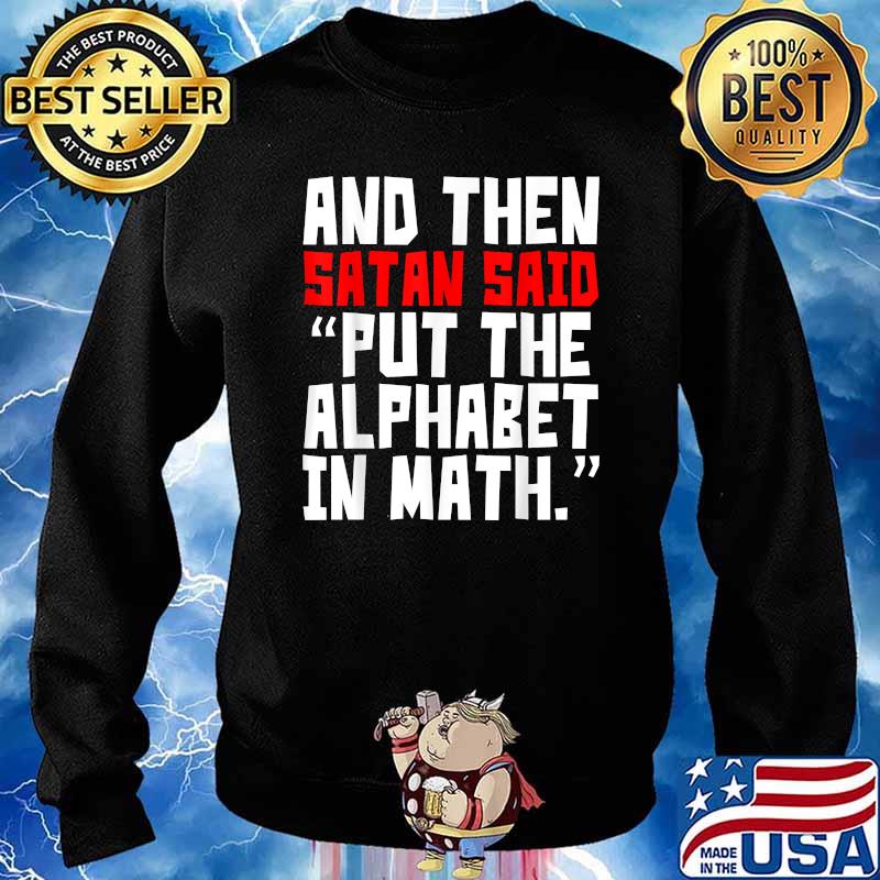 And Then Satan Said Put The Alphabet In Math T-Shirt Sweater