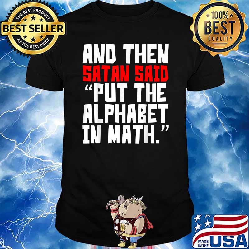 And Then Satan Said Put The Alphabet In Math T-Shirt
