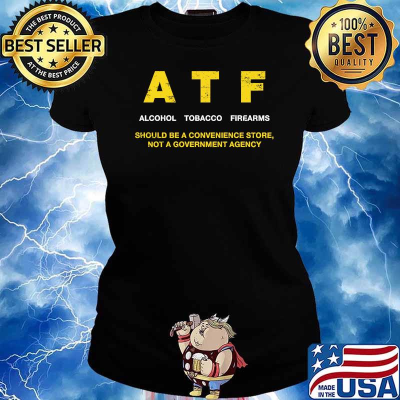 Atf alcohol tobacco firearms should be a convenience store not a government agency Ladies tee